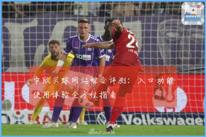 中欧买球网站综合评测：入口功能使用体验全方位指南