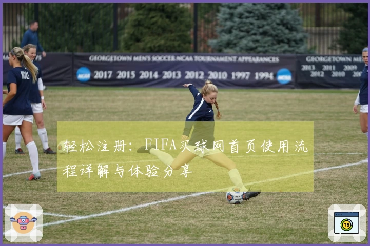 轻松注册：FIFA买球网首页使用流程详解与体验分享