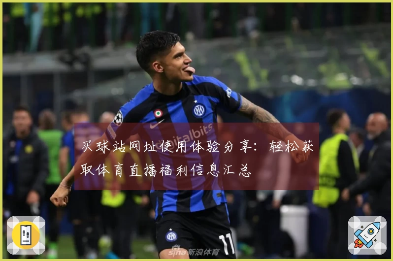 买球站网址使用体验分享：轻松获取体育直播福利信息汇总