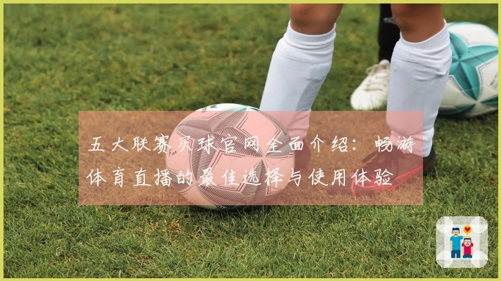 五大联赛买球官网全面介绍：畅游体育直播的最佳选择与使用体验