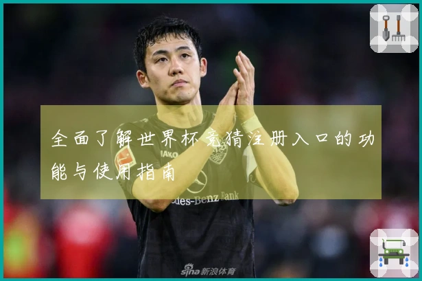 全面了解世界杯竞猜注册入口的功能与使用指南